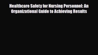 Read Healthcare Safety for Nursing Personnel: An Organizational Guide to Achieving Results