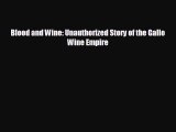 FREE DOWNLOAD Blood and Wine: Unauthorized Story of the Gallo Wine Empire  BOOK ONLINE