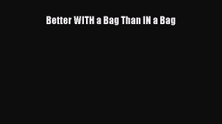 DOWNLOAD FREE E-books  Better WITH a Bag Than IN a Bag  Full Free