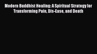 READ book  Modern Buddhist Healing: A Spiritual Strategy for Transforming Pain Dis-Ease and