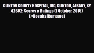 Read CLINTON COUNTY HOSPITAL INC CLINTON ALBANY KY  42602: Scores & Ratings (1 October 2015)