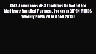Download CMS Announces 464 Facilities Selected For Medicare Bundled Payment Program (OPEN MINDS