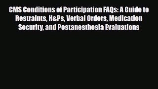 Read CMS Conditions of Participation FAQs: A Guide to Restraints H&Ps Verbal Orders Medication