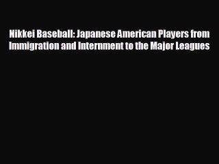 READ book Nikkei Baseball: Japanese American Players from Immigration and Internment to the