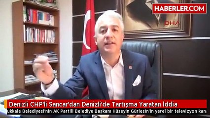 Denizli CHP'li Sancar'dan Denizli'de Tartışma Yaratan İddia