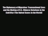 FREE PDF The Diplomacy of Migration: Transnational Lives and the Making of U.S.-Chinese Relations