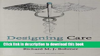 Read Designing Care: Aligning the Nature and Management of Health Care Ebook Free
