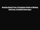 READ book  Healing Herbal Teas: A Complete Guide to Making Delicious Healthful Beverages