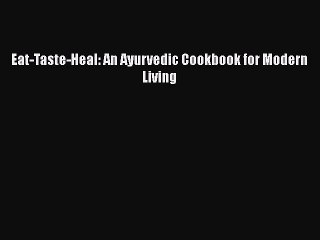 READ book  Eat-Taste-Heal: An Ayurvedic Cookbook for Modern Living  Full E-Book