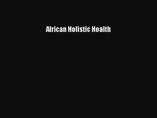 READ book  African Holistic Health  Full E-Book