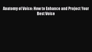 READ book  Anatomy of Voice: How to Enhance and Project Your Best Voice  Full Free