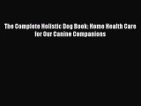 Free Full [PDF] Downlaod  The Complete Holistic Dog Book: Home Health Care for Our Canine