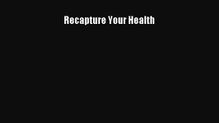 DOWNLOAD FREE E-books  Recapture Your Health  Full Free