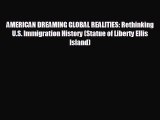 READ book AMERICAN DREAMING GLOBAL REALITIES: Rethinking U.S. Immigration History (Statue