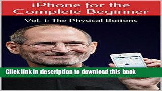 Read iPhone for the Complete Beginner: Vol. 1: The Physical Buttons Ebook Free
