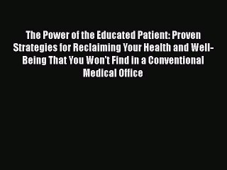 READ book  The Power of the Educated Patient: Proven Strategies for Reclaiming Your Health