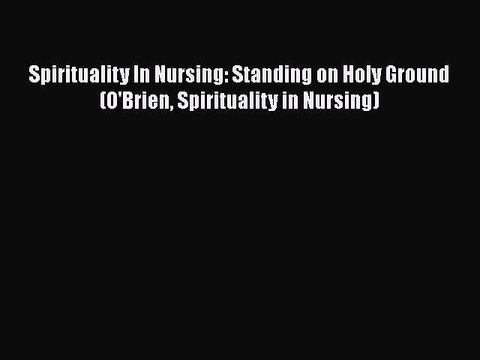 READ book Spirituality In Nursing: Standing on Holy Ground (O'Brien Spirituality in Nursing)