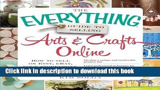 Read Book The Everything Guide to Selling Arts   Crafts Online: How to sell on Etsy, eBay, your