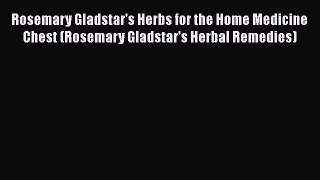 READ book  Rosemary Gladstar's Herbs for the Home Medicine Chest (Rosemary Gladstar's Herbal