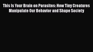 different  This Is Your Brain on Parasites: How Tiny Creatures Manipulate Our Behavior and