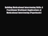complete Building Motivational Interviewing Skills: A Practitioner Workbook (Applications of