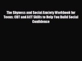 complete The Shyness and Social Anxiety Workbook for Teens: CBT and ACT Skills to Help You