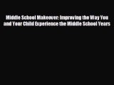 behold Middle School Makeover: Improving the Way You and Your Child Experience the Middle