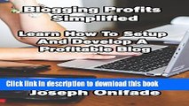 Read Blogging Profits Simplified: Learn How To Setup and Develop a Profitable Blog  Ebook Free