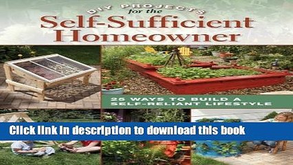 Read Book DIY Projects for the Self-Sufficient Homeowner: 25 Ways to Build a Self-Reliant