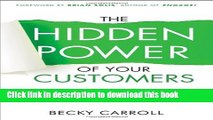 Read Books The Hidden Power of Your Customers: 4 Keys to Growing Your Business Through Existing