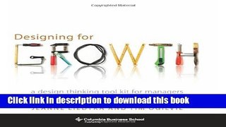 Download Designing for Growth: A Design Thinking Tool Kit for Managers (Columbia Business School