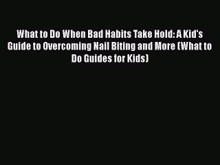 behold What to Do When Bad Habits Take Hold: A Kid's Guide to Overcoming Nail Biting and More
