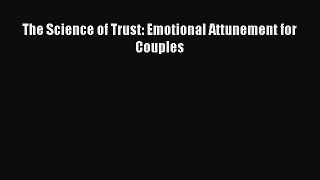 complete The Science of Trust: Emotional Attunement for Couples