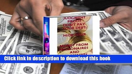 [PDF]  JUDGMENT PROOF, DON T PAY YOUR DEB; HIDE YOUR MONEY FROM MILLIONAIRES AND BILLIONAIRES