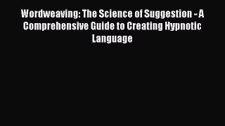 READ book  Wordweaving: The Science of Suggestion - A Comprehensive Guide to Creating Hypnotic