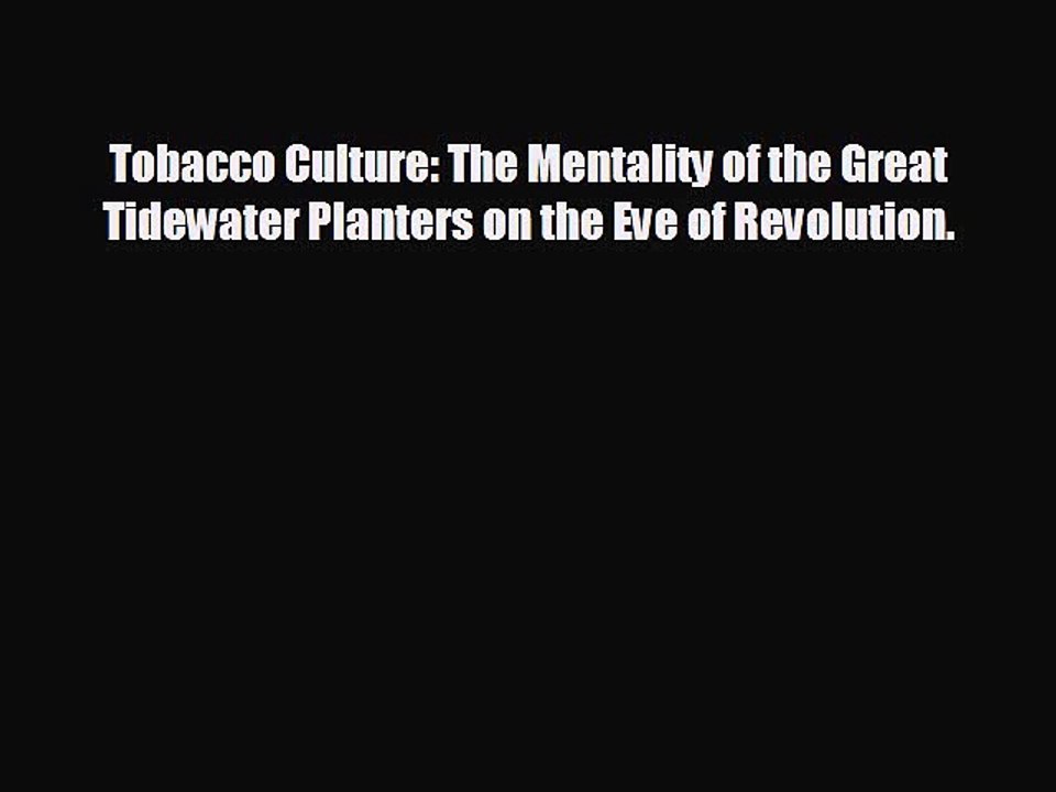READ book Tobacco Culture: The Mentality of the Great Tidewater Planters on the Eve of Revolution.
