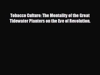READ book Tobacco Culture: The Mentality of the Great Tidewater Planters on the Eve of Revolution.