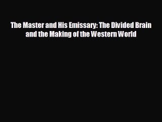 complete The Master and His Emissary: The Divided Brain and the Making of the Western World