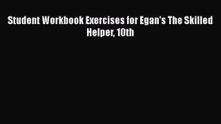 behold Student Workbook Exercises for Egan's The Skilled Helper 10th