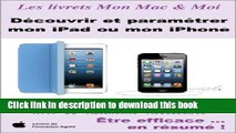 Read DÃ©couvrir et paramÃ©trer mon iPad ou mon iPhone (Mon Mac   Moi t. 81) (French Edition) Ebook
