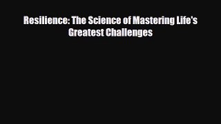 complete Resilience: The Science of Mastering Life's Greatest Challenges