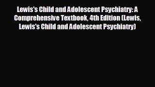 different  Lewis's Child and Adolescent Psychiatry: A Comprehensive Textbook 4th Edition (Lewis