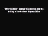 EBOOK ONLINE Mr. President: George Washington and the Making of the Nation's Highest Office