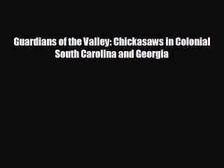 FREE PDF Guardians of the Valley: Chickasaws in Colonial South Carolina and Georgia READ ONLINE