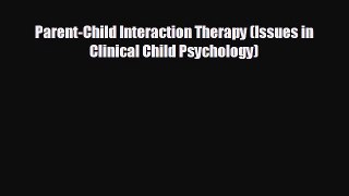 behold Parent-Child Interaction Therapy (Issues in Clinical Child Psychology)