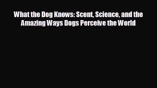 there is What the Dog Knows: Scent Science and the Amazing Ways Dogs Perceive the World