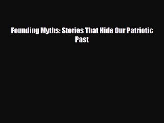 FREE PDF Founding Myths: Stories That Hide Our Patriotic Past  FREE BOOOK ONLINE