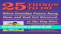 Download 25 Things to Do When Grandpa Passes Away, Mom and Dad Get Divorced, or the Dog Dies: