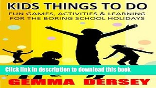 Download Kids Things To Do (Fun Games, Activites   Learning For The Boring School Holidays Book