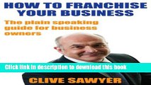 Read How to FRANCHISE YOUR BUSINESS:  The plain-speaking guide to franchising (Business Books)